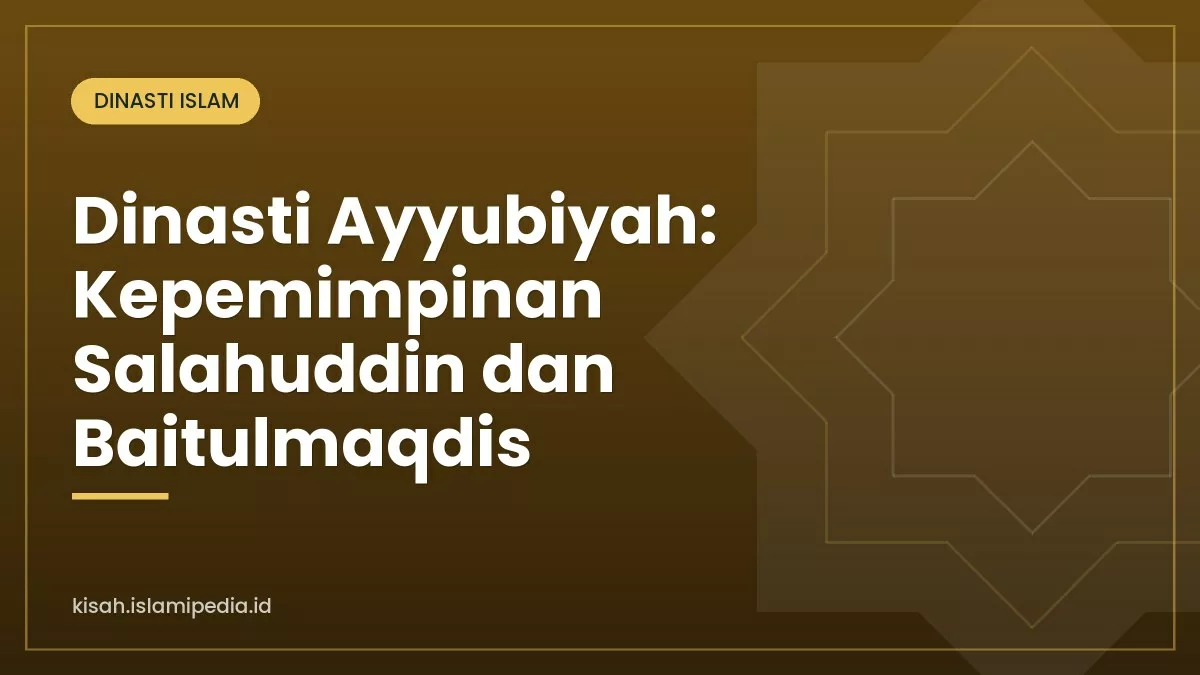 Dinasti Ayyubiyah: Kepemimpinan Salahuddin dan Baitulmaqdis