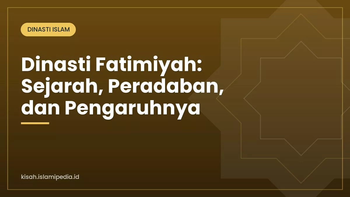 Dinasti Fatimiyah: Sejarah, Peradaban, dan Pengaruhnya