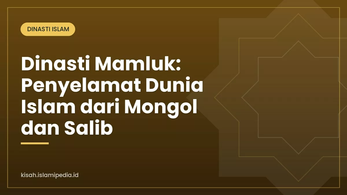 Dinasti Mamluk: Penyelamat Dunia Islam dari Mongol dan Salib