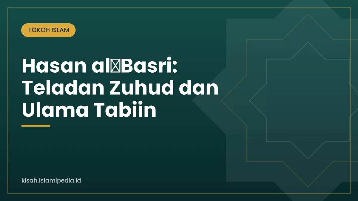 Hasan al‑Basri: Teladan Zuhud dan Ulama Tabiin
