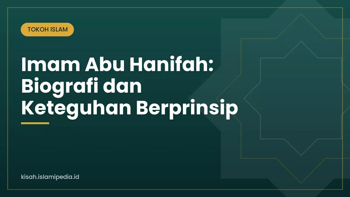Imam Abu Hanifah: Biografi dan Keteguhan Berprinsip