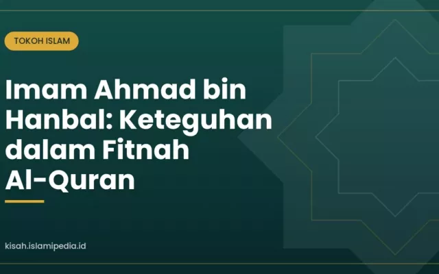 Imam Ahmad bin Hanbal: Keteguhan dalam Fitnah Al-Quran
