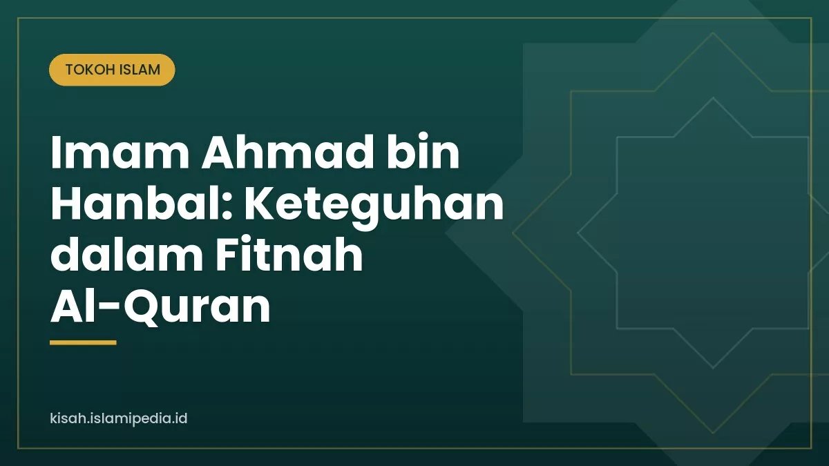 Imam Ahmad bin Hanbal: Keteguhan dalam Fitnah Al-Quran