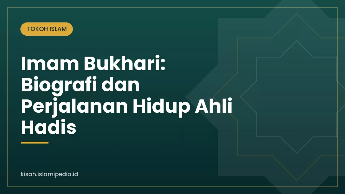 Imam Bukhari: Biografi dan Perjalanan Hidup Ahli Hadis
