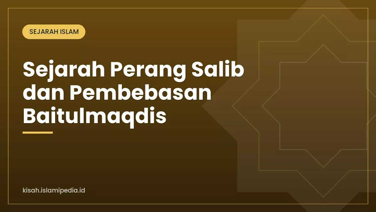 Sejarah Perang Salib dan Pembebasan Baitulmaqdis