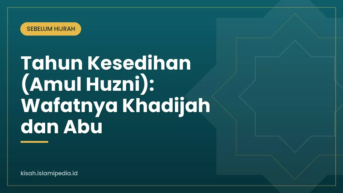 Tahun Kesedihan (Amul Huzni): Wafatnya Khadijah dan Abu